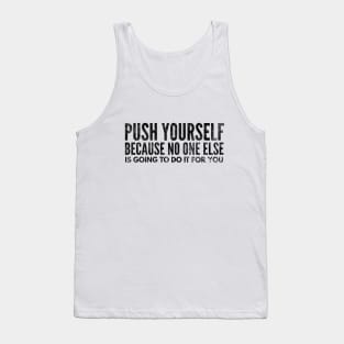 Push Yourself Because No One Else Is Going To Do It For You - Motivational Words Tank Top